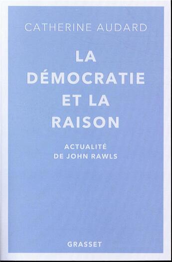 Couverture du livre « La démocratie et la raison ; actualités de John Rawls » de Catherine Audard aux éditions Grasset