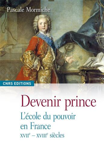 Couverture du livre « Devenir prince ; l'école du pouvoir en France » de Pascale Mormiche aux éditions Cnrs