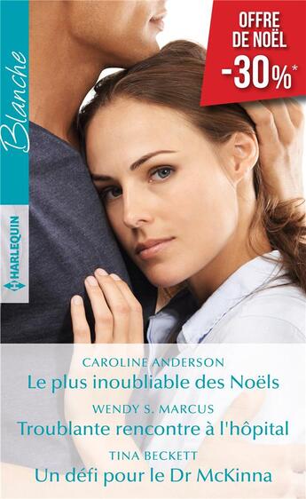 Couverture du livre « Le plus inoubliable des Noël ; troublante rencontre à l'hôpital ; un défi pour le Dr McKinna » de Caroline Anderson et Tina Beckett et Wendy S. Marcus aux éditions Harlequin