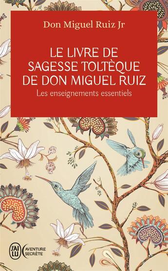 Couverture du livre « Le livre de sagesse toltèque de Don Miguel Ruiz ; les enseignements essentiels » de Don Miguel Ruiz Jr aux éditions J'ai Lu