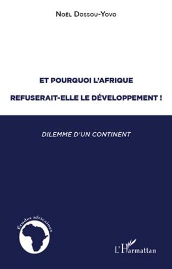 Couverture du livre « Et pourquoi l'Afrique refuserait-elle le développement ! dilemme d'un continent » de Dossou-Yovo Noel aux éditions L'harmattan