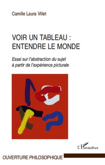 Couverture du livre « Voir un tableau : entendre le monde ; essai sur l'abstraction du sujet à partir de l'experience picturale » de Camille Laura Villet aux éditions L'harmattan