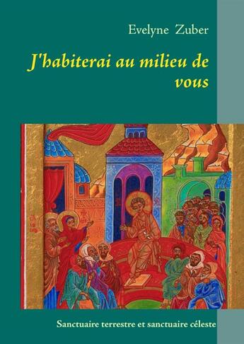 Couverture du livre « J'habiterai au milieu des bois ; sanctuaire terrestre et sanctuaire céleste » de Evelyne Zuber aux éditions Books On Demand