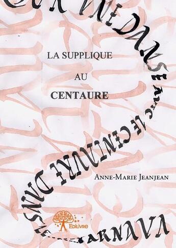 Couverture du livre « La supplique au centaure » de Anne-Marie Jeanjean aux éditions Edilivre