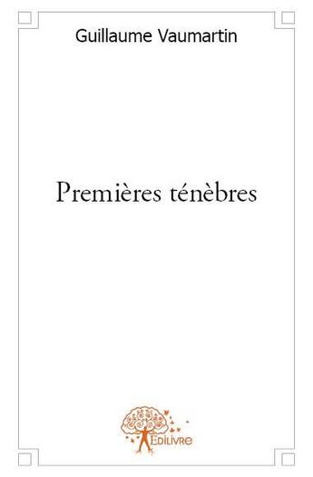 Couverture du livre « Premières ténèbres » de Guillaume Vaumartin aux éditions Edilivre