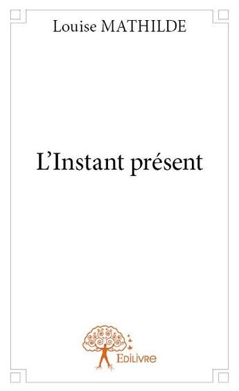 Couverture du livre « L'instant présent » de Louise Mathilde aux éditions Edilivre