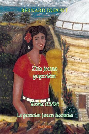 Couverture du livre « Zita jeune guerrière t.3 ; le premier jeune homme » de Bernard Dupont aux éditions Edilivre