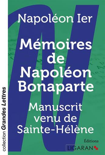 Couverture du livre « Mémoires de Napoléon Bonaparte ; manuscrit venu de Sainte-Hélène » de Napoleon Ier aux éditions Ligaran