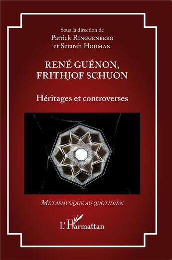 Couverture du livre « René Guénon, Frithjof Schuon : Héritages et controverses » de Patrick Ringgenberg et Setareh Houman aux éditions L'harmattan