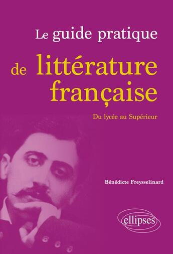 Couverture du livre « Le guide pratique de littérature française ; du lycée au supérieur » de Benedicte Freysselinard aux éditions Ellipses