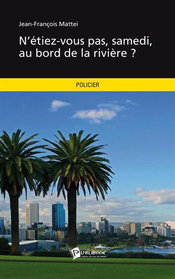 Couverture du livre « N'étiez-vous pas, samedi, au bord de la rivière ? » de Jean-Francois Mattei aux éditions Publibook