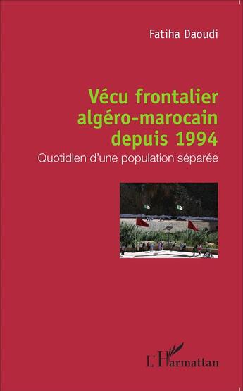 Couverture du livre « Vécu frontalier algéro-marrocain depuis 1994 ; quotidien d'une population séparée » de Fatiha Daoudi aux éditions L'harmattan