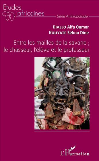 Couverture du livre « Entre les mailles de la savane ; le chasseur, l'élève et le professeur » de Alfa Oumar Diallo et Sekou Dine Kouyate aux éditions L'harmattan