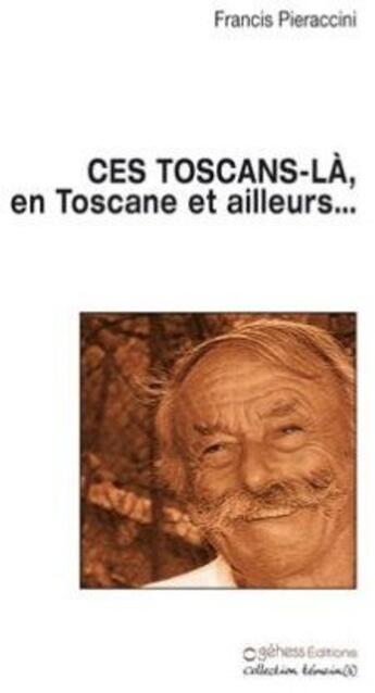 Couverture du livre « Ces toscans-là, en Toscane et ailleurs » de Francis Pieraccini aux éditions Gehess