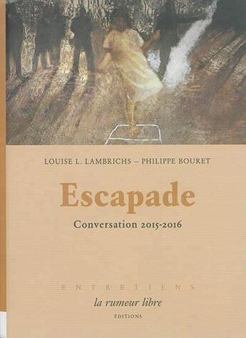 Couverture du livre « Escapade ; conversation 2015 -2016 » de Louise L. Lambrichs et Philippe Bouret aux éditions La Rumeur Libre