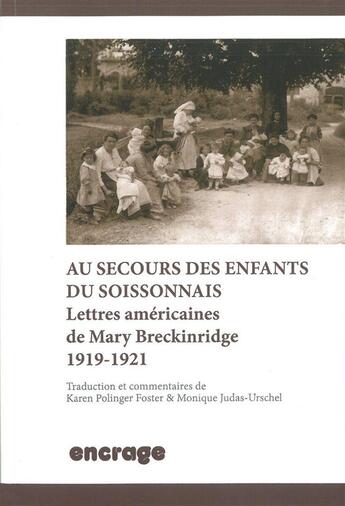 Couverture du livre « Au Secours des Enfants du Soissonnais : Lettres Américaines de Mary Breckinridge (1919-1921) » de Karen P. Foster et Monique Judas-Urchel aux éditions Encrage