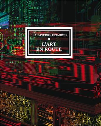 Couverture du livre « L'art en route » de Jean-Pierre Frimbois aux éditions Manufacture De L'image