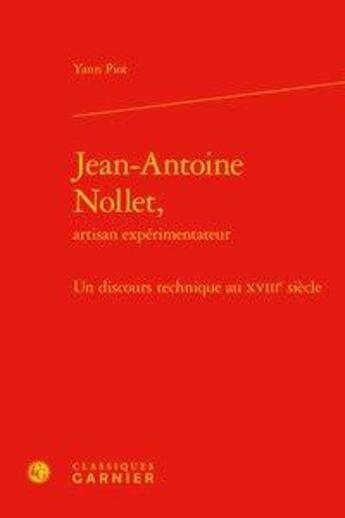 Couverture du livre « Jean-Antoine Nollet, artisan expérimentateur ; un discours technique au XVIIIe siècle » de Yann Piot aux éditions Classiques Garnier