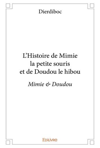 Couverture du livre « L'histoire de mimie la petite souris et de doudou le hibou - mimie & doudou » de Dierdiboc Dierdiboc aux éditions Edilivre