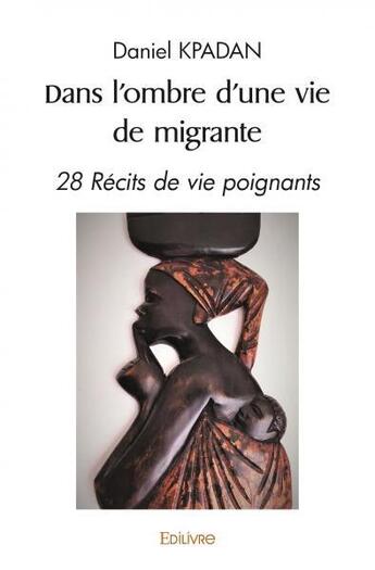 Couverture du livre « Dans l'ombre d'une vie de migrante - 28 recits de vie poignants » de Kpadan Daniel aux éditions Edilivre