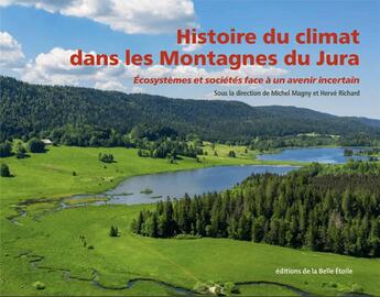 Couverture du livre « Histoire du climat dans les montagnes du Jura : écosystèmes et sociétés face à un avenir incertain » de Herve Richard et Michel Magny et Collectif aux éditions Editions De La Belle Etoile