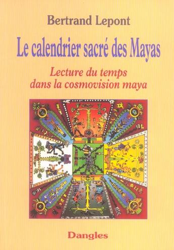 Couverture du livre « Le calendrier sacré des mayas ; lecture du temps dans la cosmovision maya » de Bertrand Lepont aux éditions Dangles