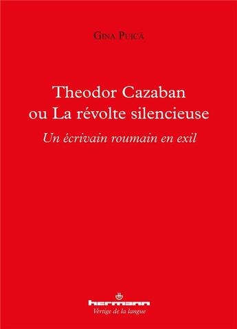 Couverture du livre « Theodor Cazaban ou la révolte silencieuse ; un écrivain roumain en exil » de Gina Puica aux éditions Hermann