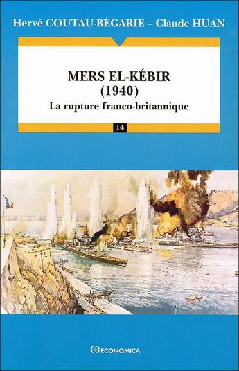 Couverture du livre « Mers el-Kébir, 1940 : La rupture franco-britannique » de Herve Coutau-Begarie et Claude Huan aux éditions Economica