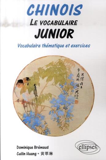 Couverture du livre « Chinois, le vocabulaire junior ; vocabulaire thématique et exercices corrigés » de Bremaud/Huang aux éditions Ellipses