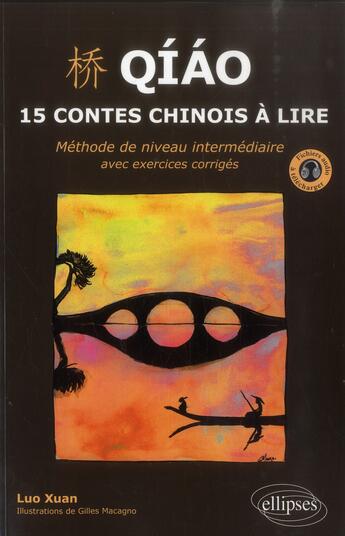 Couverture du livre « Qiao. 15 contes chinois a lire. methode de niveau intermediaire avec exercices corriges et fichiers » de Luo/Auger/Macagno aux éditions Ellipses