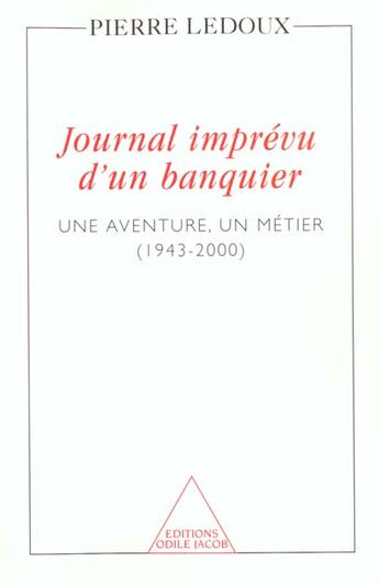 Couverture du livre « Journal imprevu d'un banquier - une aventure, un metier (1943-2000) » de Pierre Ledoux aux éditions Odile Jacob