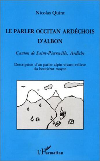 Couverture du livre « LE PARLER OCCITAN ARDECHOIS D'ALBON : Canton de Saint-Pierreville, Ardèche - Description d'un parler alpin vivaro-vellave du boutiérot moyen » de Nicolas Quint aux éditions L'harmattan