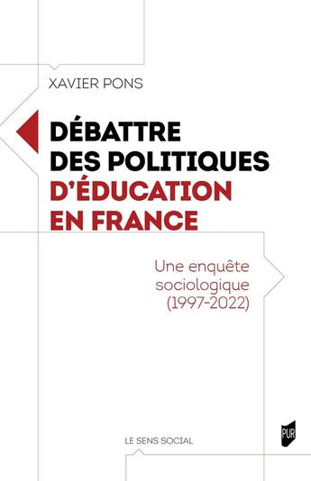 Couverture du livre « Débattre des politiques d'éducation en France : Une enquête sociologique (1997-2022) » de Xavier Pons aux éditions Pu De Rennes