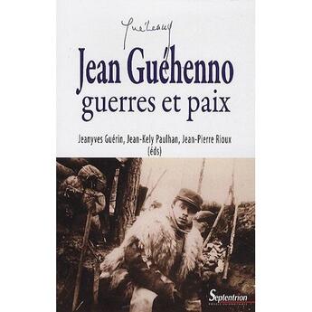 Couverture du livre « Jean Guéhenno ; guerres et paix » de Jeanyves Guerin et Jean-Kely Paulhan et Jean-Pierre Rioux aux éditions Pu Du Septentrion