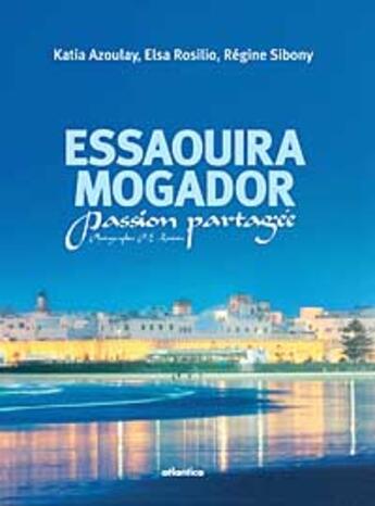 Couverture du livre « De Mogador à Essaouira ; passion partagée » de Azoulay/Rosilio/Sibo aux éditions Atlantica