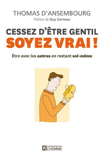 Couverture du livre « Cessez d'être gentil soyez vrai ! » de Thomas D'Ansembourg aux éditions Editions De L'homme