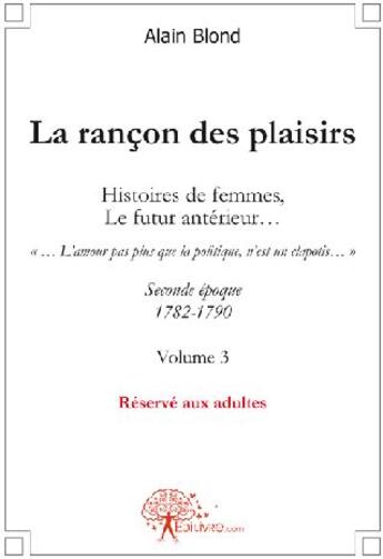 Couverture du livre « La rançon des plaisirs t.3 ; seconde époque, 1782-1790 » de Alain Blond aux éditions Edilivre