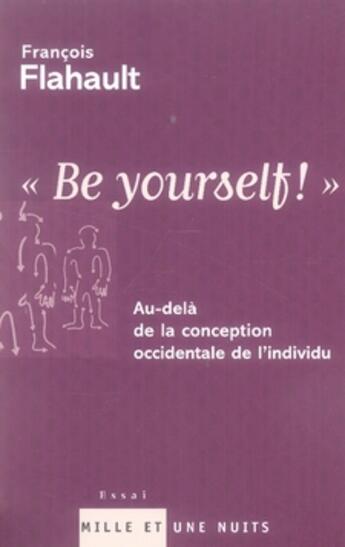 Couverture du livre « BE YOURSELF : Au-delà de la conception occidentale de l'individu » de François Flahault aux éditions Mille Et Une Nuits