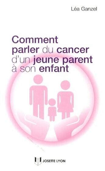 Couverture du livre « Comment parler du cancer d'un parent à son enfant » de Lea Ganzel aux éditions Josette Lyon