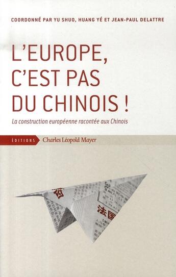 Couverture du livre « L'europe, c'est pas du chinois ! la construction européenne racontée aux chinois » de  aux éditions Charles Leopold Mayer - Eclm