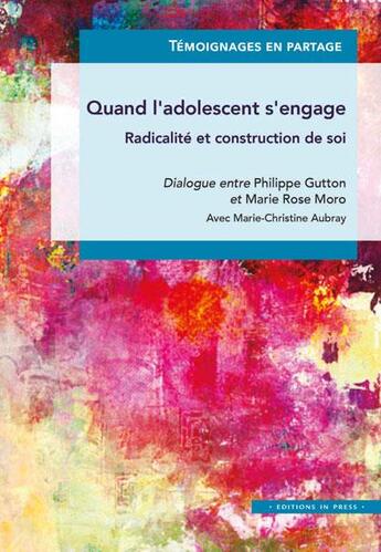 Couverture du livre « Quand l'adolescent s'engage ; radicalité et construction de soi ; dialogue entre Philippe Gutton et Marie Rose Moro » de Philippe Gutton et Marie Christine Aubray et Marie Rose Moro aux éditions In Press