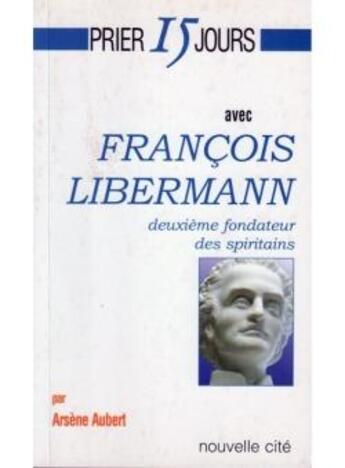 Couverture du livre « Prier 15 jours avec... : François Libermann » de Arsene Aubert aux éditions Nouvelle Cite