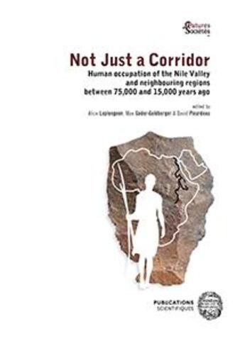 Couverture du livre « Not just a corridor ; human occupation of the Nile Valley and neighbouring regions between 75,000 and 15,000 years ago » de Alice Leplongeon et Mae Goder-Goldberger et David Pleurdeau aux éditions Mnhn