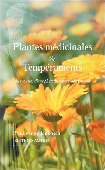 Couverture du livre « Plantes médicinales & tempéraments ; aux sources d'une phytothérapie traditionnelle » de Yves Vanopdenbosch aux éditions Amyris