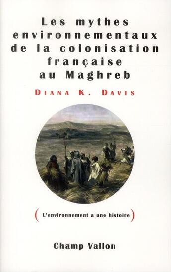 Couverture du livre « Les mythes environnementaux de la colonisation française au Maghreb » de Diana K. Davis aux éditions Champ Vallon