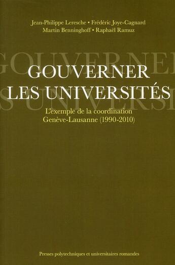 Couverture du livre « Gouverner les universités ; l'exemple de la coordination Genève-Lausanne (1990-2010) » de Jean-Philippe Leresche et Leresche et Martin Benninghoff et Raphael Ramuz aux éditions Ppur