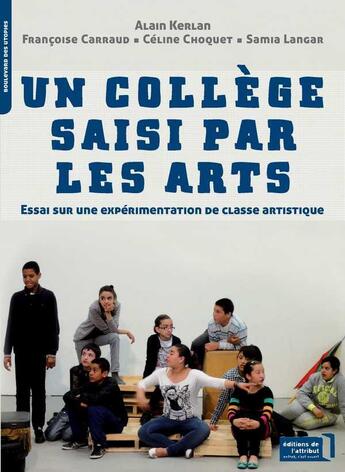 Couverture du livre « Un collège saisi par les arts ; essai sur une expérimentation de classe artistique » de Francoise Carraud et Celine Choquet et Samia Langar et Alain Kerlan aux éditions Editions De L'attribut