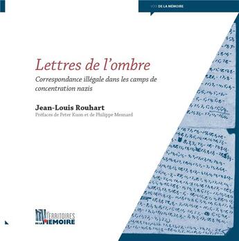 Couverture du livre « Lettres de l'ombre ; correspondance illégale dans les camps de concentration nazis » de Jean-Louis Rouhart aux éditions Territoires De La Memoire