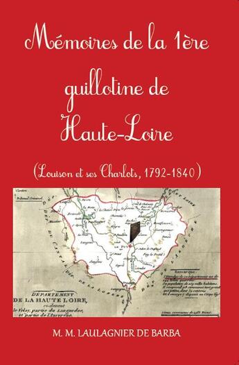 Couverture du livre « Mémoires de la 1ère guillotine de Haute-Loire » de Marie-Martine Laulagnier De Barba aux éditions M. M. Laulagnier De Barba