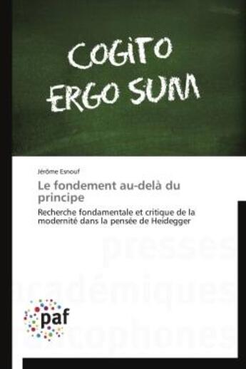 Couverture du livre « Le fondement au-dela du principe - recherche fondamentale et critique de la modernite dans la pensee » de Jerome Esnouf aux éditions Presses Academiques Francophones